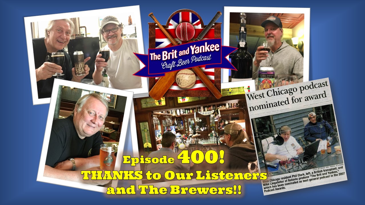 The Brit and Yankee Craft Beer Podcast-Pubcast 400-THANKS to Our Listeners and The Brewers!!